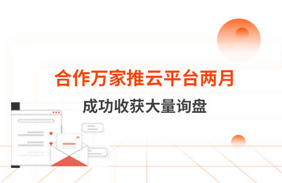 合作萬(wàn)家推云平臺(tái)兩個(gè)多月　成功收獲大量詢盤(pán)